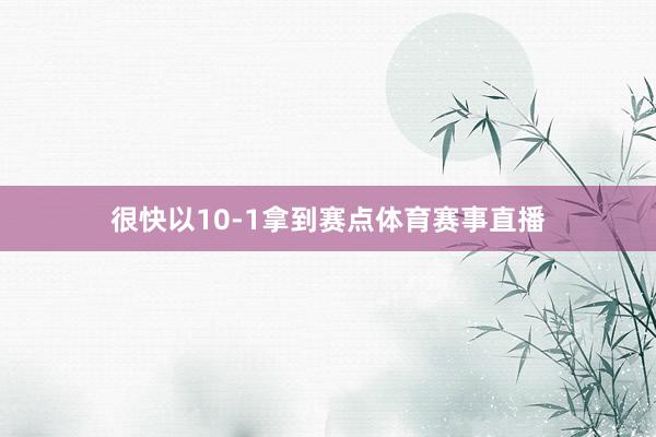 很快以10-1拿到赛点体育赛事直播