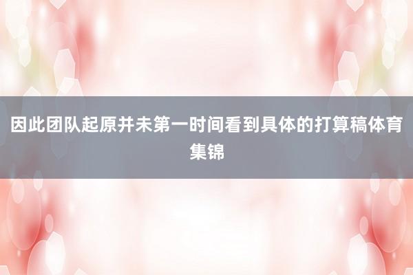因此团队起原并未第一时间看到具体的打算稿体育集锦