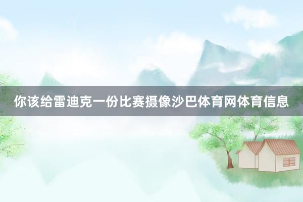 你该给雷迪克一份比赛摄像沙巴体育网体育信息