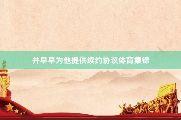 并早早为他提供续约协议体育集锦