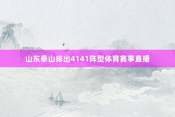 山东泰山排出4141阵型体育赛事直播