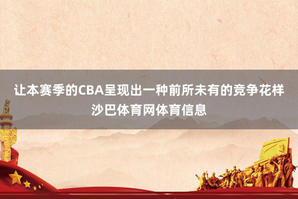 让本赛季的CBA呈现出一种前所未有的竞争花样沙巴体育网体育信息