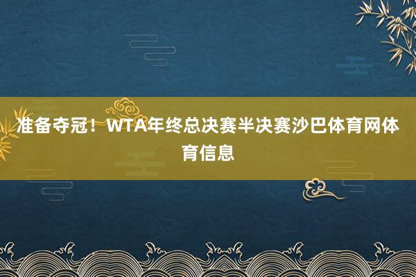 准备夺冠！WTA年终总决赛半决赛沙巴体育网体育信息