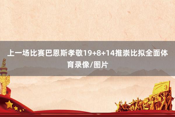 上一场比赛巴恩斯孝敬19+8+14推崇比拟全面体育录像/图片