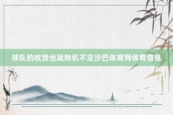 球队的收货也就转机不定沙巴体育网体育信息