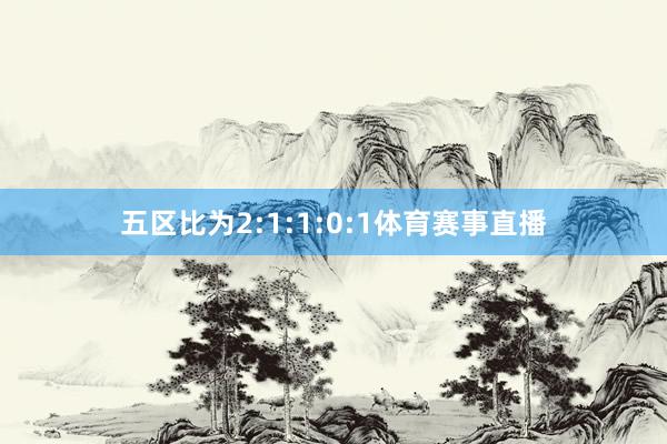 五区比为2:1:1:0:1体育赛事直播