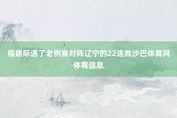 福建际遇了老例赛对阵辽宁的22连败沙巴体育网体育信息