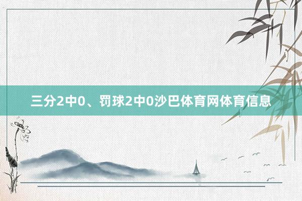 三分2中0、罚球2中0沙巴体育网体育信息