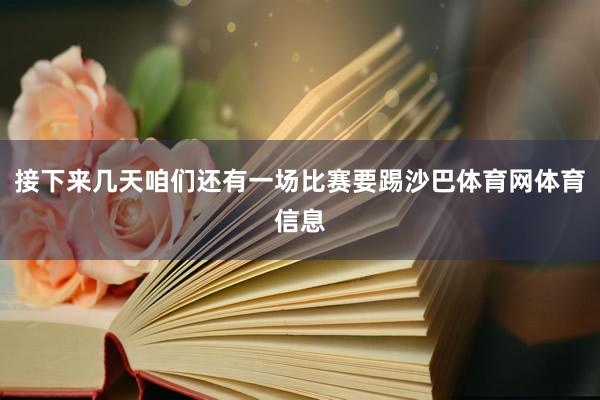 接下来几天咱们还有一场比赛要踢沙巴体育网体育信息