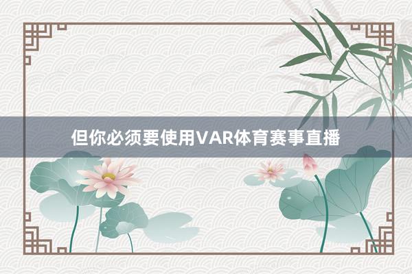 但你必须要使用VAR体育赛事直播
