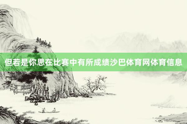 但若是你思在比赛中有所成绩沙巴体育网体育信息