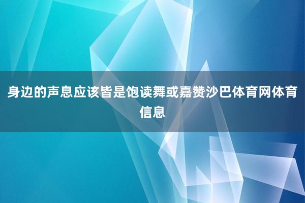身边的声息应该皆是饱读舞或嘉赞沙巴体育网体育信息