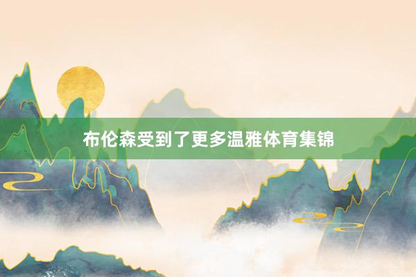 布伦森受到了更多温雅体育集锦