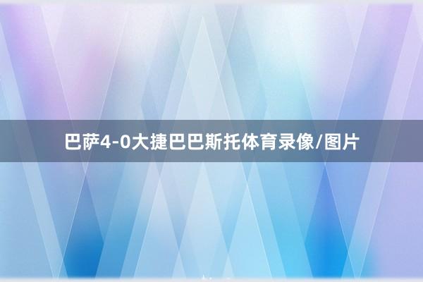 巴萨4-0大捷巴巴斯托体育录像/图片