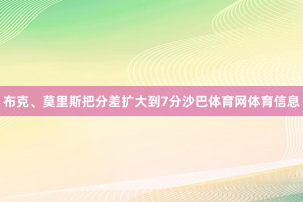 布克、莫里斯把分差扩大到7分沙巴体育网体育信息