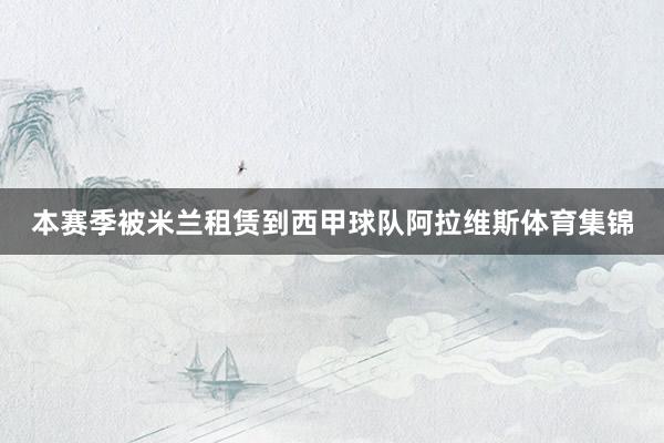 本赛季被米兰租赁到西甲球队阿拉维斯体育集锦