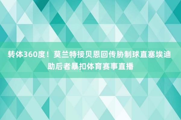 转体360度！莫兰特接贝恩回传胁制球直塞埃迪 助后者暴扣体育赛事直播