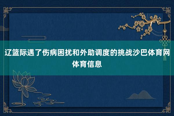 辽篮际遇了伤病困扰和外助调度的挑战沙巴体育网体育信息