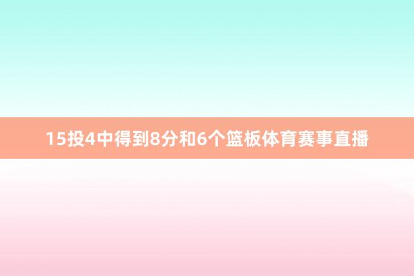 15投4中得到8分和6个篮板体育赛事直播