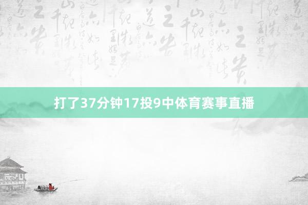 打了37分钟17投9中体育赛事直播