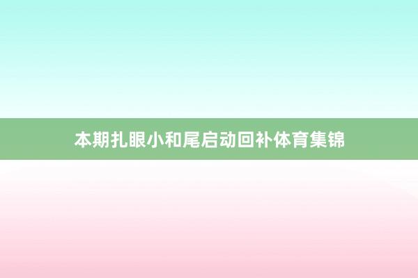 本期扎眼小和尾启动回补体育集锦