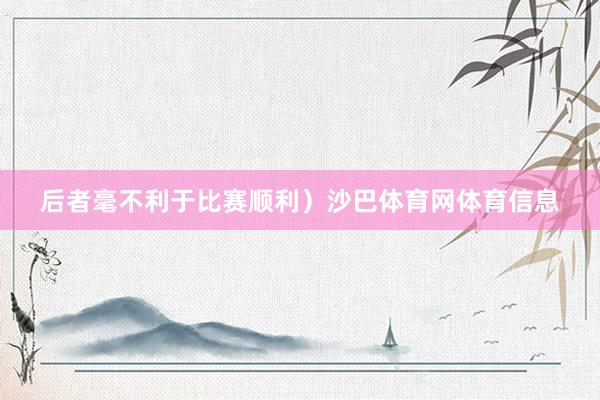 后者毫不利于比赛顺利）沙巴体育网体育信息