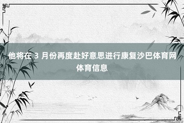 他将在 3 月份再度赴好意思进行康复沙巴体育网体育信息