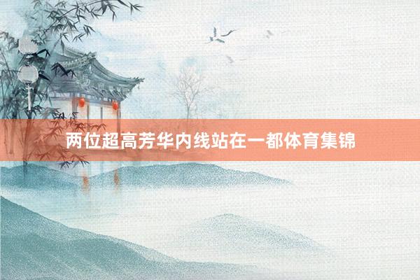 两位超高芳华内线站在一都体育集锦