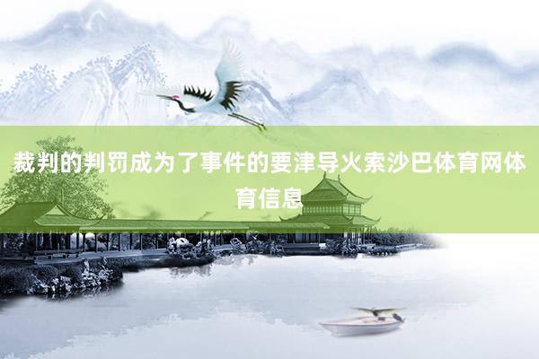 裁判的判罚成为了事件的要津导火索沙巴体育网体育信息