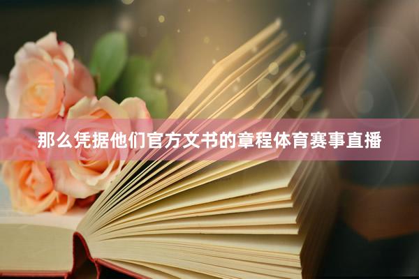 那么凭据他们官方文书的章程体育赛事直播