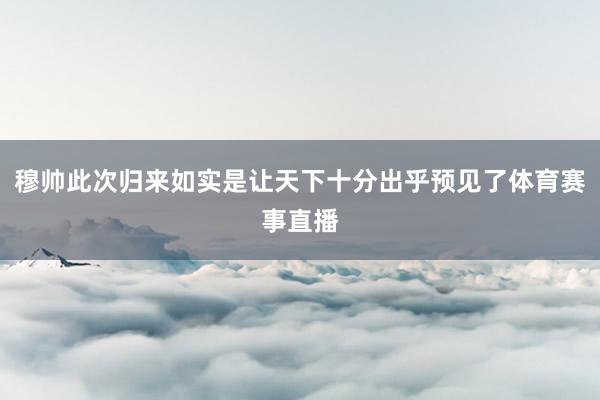 穆帅此次归来如实是让天下十分出乎预见了体育赛事直播