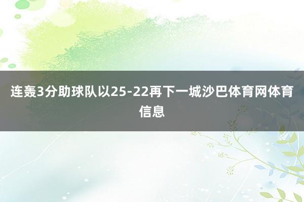 连轰3分助球队以25-22再下一城沙巴体育网体育信息