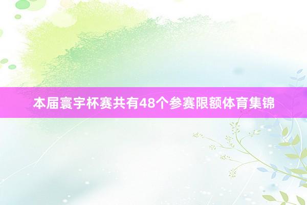 本届寰宇杯赛共有48个参赛限额体育集锦