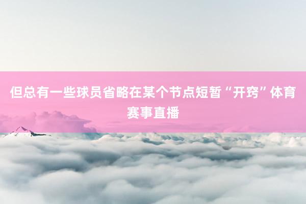但总有一些球员省略在某个节点短暂“开窍”体育赛事直播