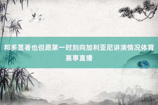 邦多显著也但愿第一时刻向加利亚尼讲演情况体育赛事直播
