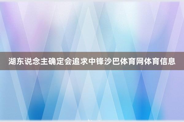湖东说念主确定会追求中锋沙巴体育网体育信息