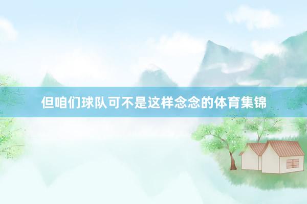 但咱们球队可不是这样念念的体育集锦