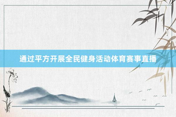 通过平方开展全民健身活动体育赛事直播