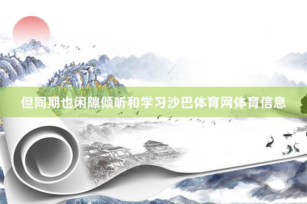 但同期也闲隙倾听和学习沙巴体育网体育信息