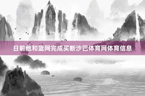 日前他和篮网完成买断沙巴体育网体育信息