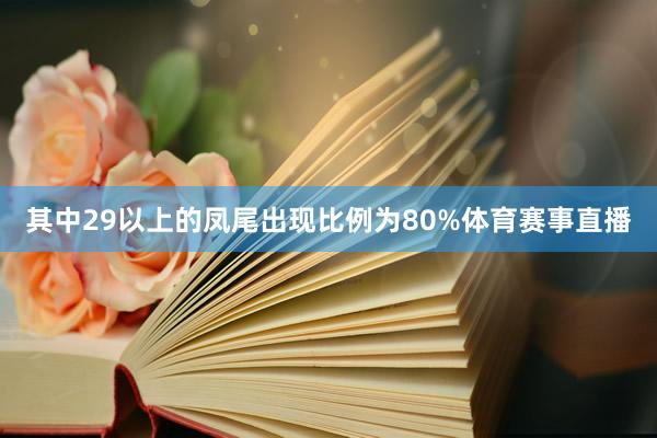 其中29以上的凤尾出现比例为80%体育赛事直播
