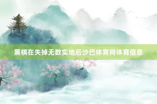 黑棋在失掉无数实地后沙巴体育网体育信息