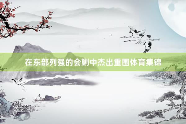 在东部列强的会剿中杰出重围体育集锦