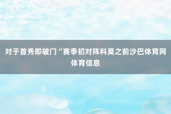 对于首秀即破门“赛季初对阵科莫之前沙巴体育网体育信息