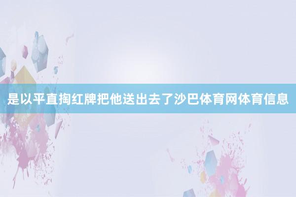是以平直掏红牌把他送出去了沙巴体育网体育信息