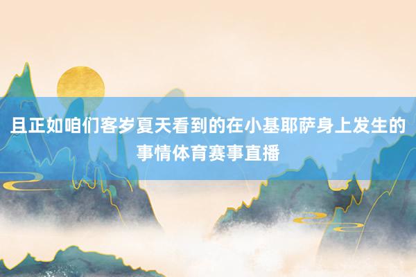且正如咱们客岁夏天看到的在小基耶萨身上发生的事情体育赛事直播