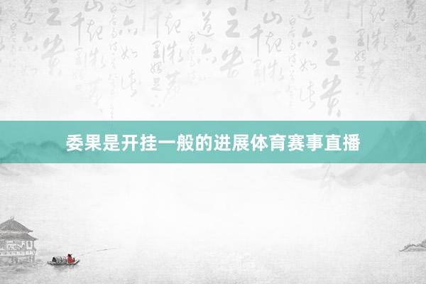 委果是开挂一般的进展体育赛事直播