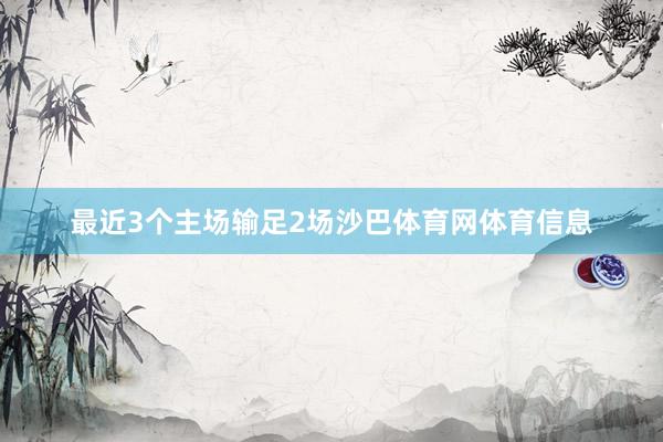最近3个主场输足2场沙巴体育网体育信息