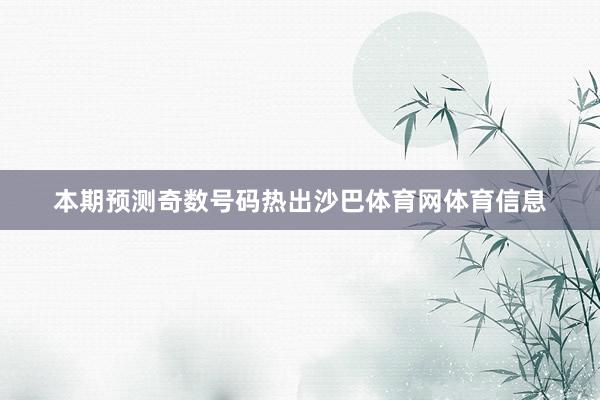 本期预测奇数号码热出沙巴体育网体育信息
