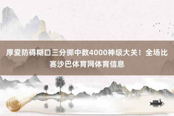 厚爱防碍糊口三分掷中数4000神级大关！全场比赛沙巴体育网体育信息